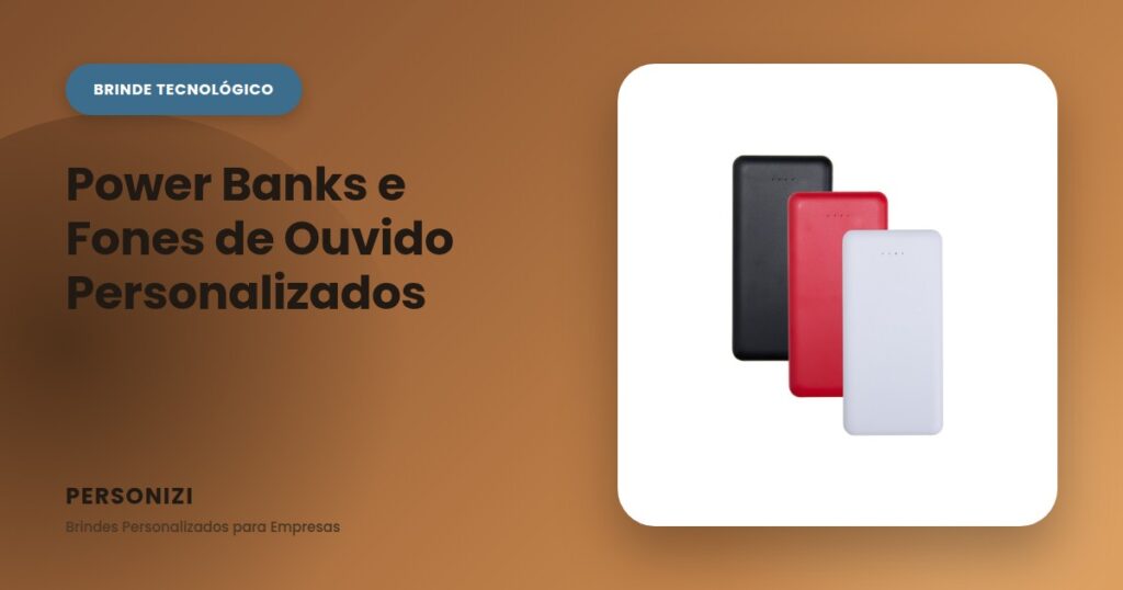 Power banks e fones de ouvido personalizados, brindes tecnológicos corporativos