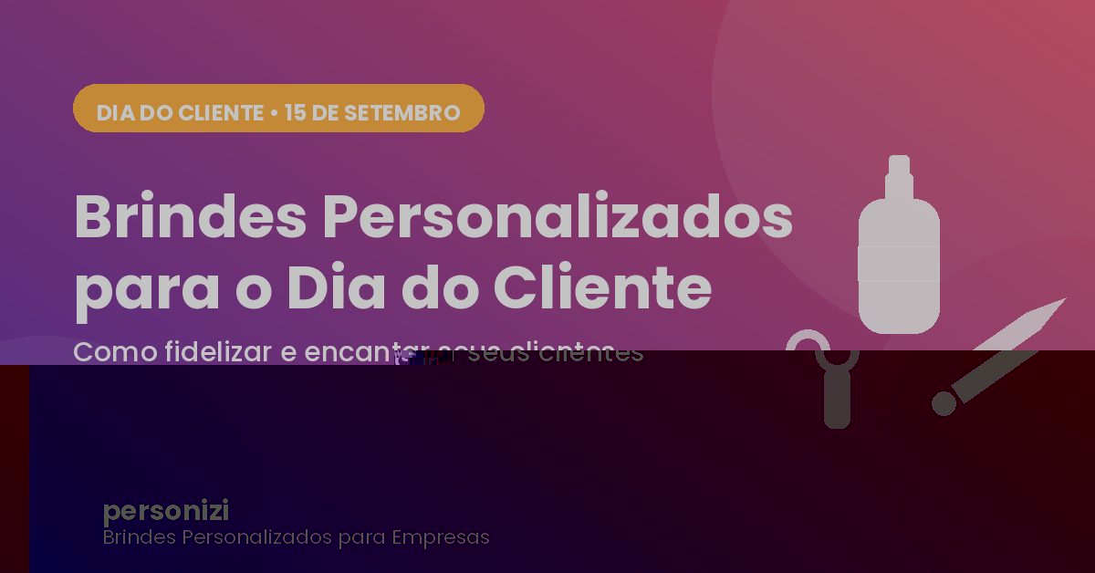 Brindes personalizados para o Dia do Cliente 2026 - Personizi